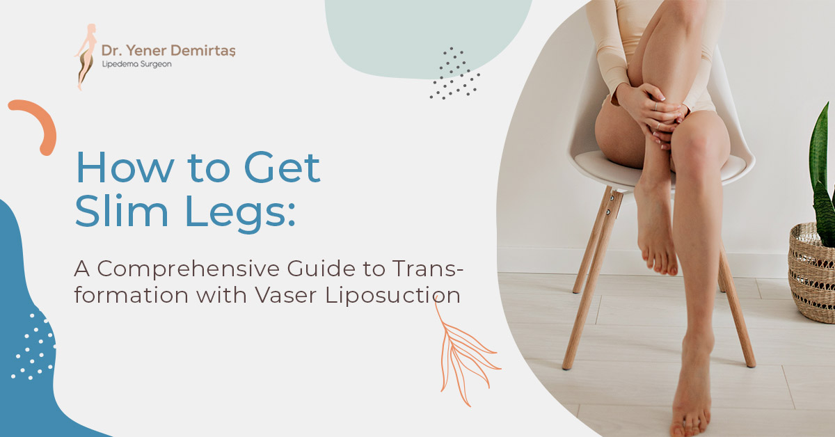 How to Get Slim Legs: A Comprehensive Guide to Transformation with Vaser Liposuction