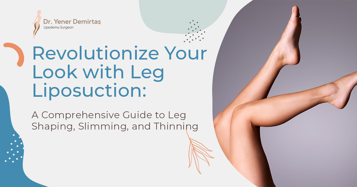 Revolutionize Your Look with Leg Liposuction: A Comprehensive Guide to Leg Shaping, Slimming, and Thinning