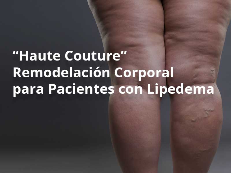 “Haute Couture” Remodelación Corporal para Pacientes con Lipedema